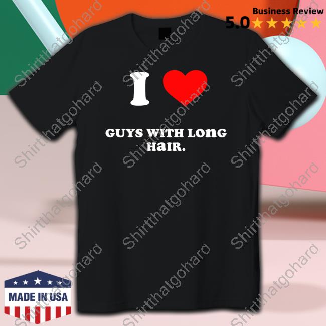 I Love Guys With Long Hair T-Shirt Ataisia M1ndcrawler
