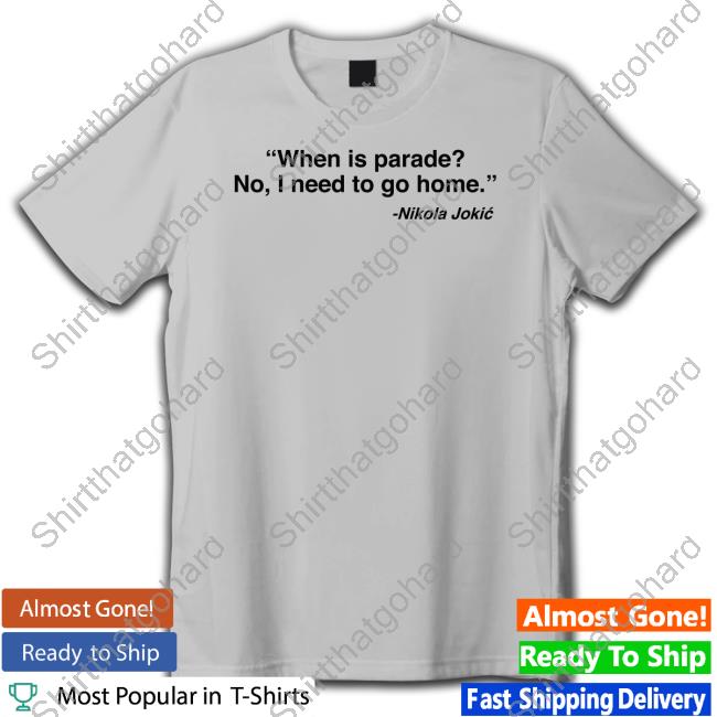 Cjzero Nikola Jokić When Is Parade No I Need To Go Home Shirt