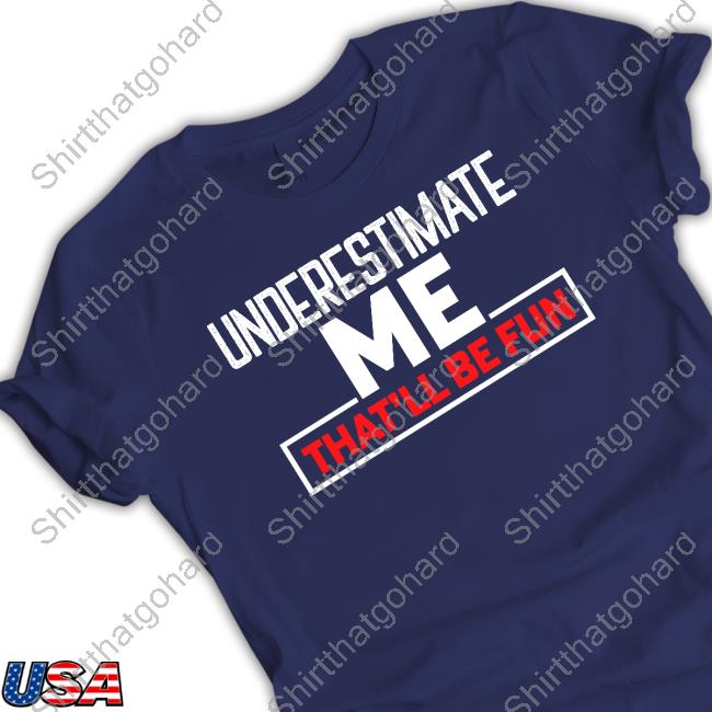 Nikki Haley Underestimate Me That'll Be Fun Shirt