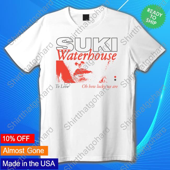Official Suki Waterhouse Merch To Love Oh How Lucky We Are T Shirts