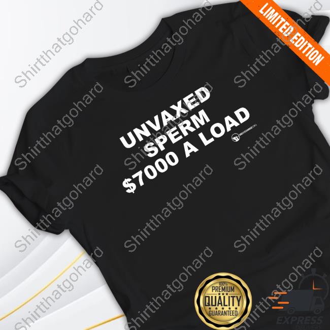 Official Unvaxed Sperm $7K A Load T Shirts