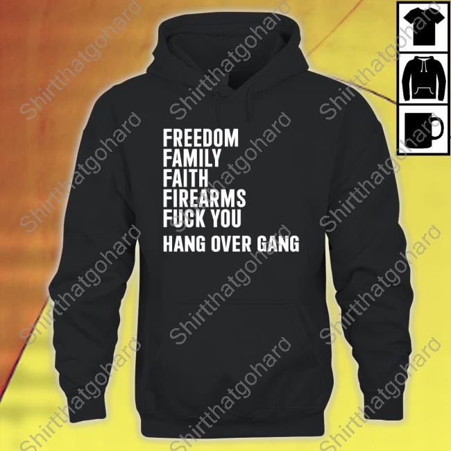 Hang Over Gang Freedom Family Faith Firearms Fuck You Shirt