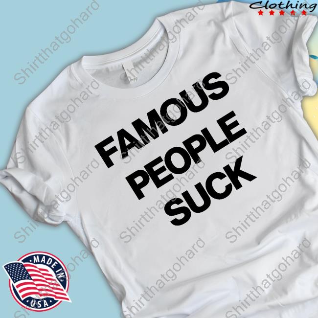 Famous People Suck Shirt