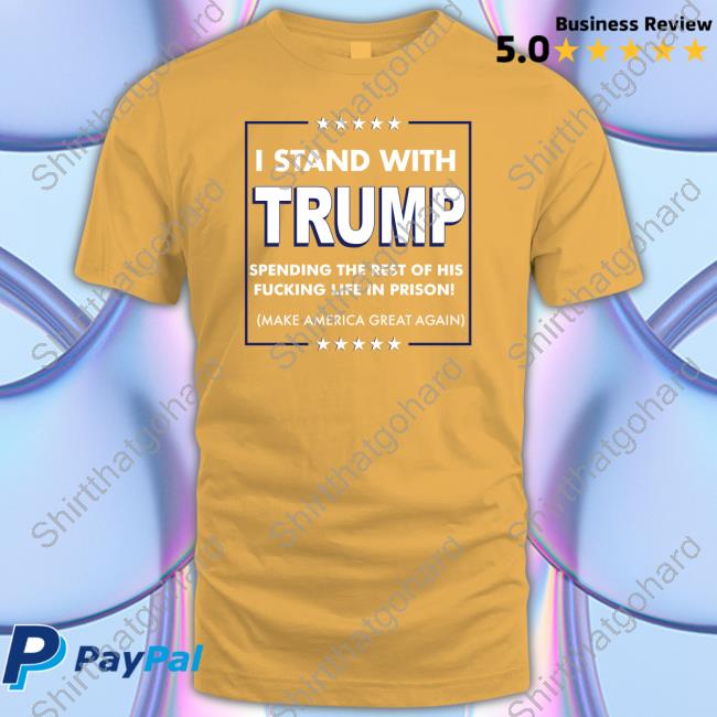 I Stand With Trump Spending The Rest Of His Fucking Life In Prison Shirt