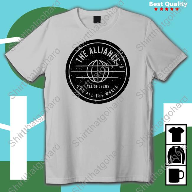 Official Hardware Store The Alliance All Of Jesus For All The World Shirts