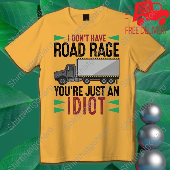 Official I Don't Have Road Rage You're Just An Idiot Shirt