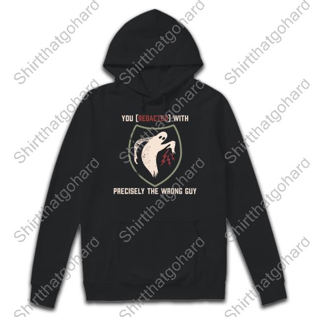 You Redacted With Precisely The Wrong Guy Tee