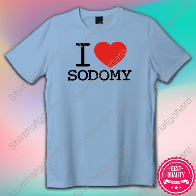 I Love Sodomy T Shirts