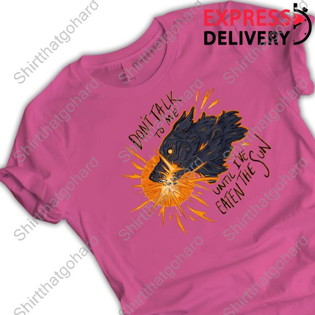 Don't Take To Me Until I've Eaten The Sun Shirt