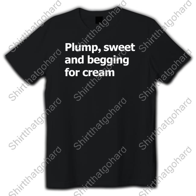 Official No Context Brits Plump Sweet And Begging For Cream T-Shirt
