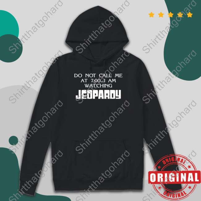 Official Do Not Call Me At 7 00 I Am Watching Jeopardy T Shirts