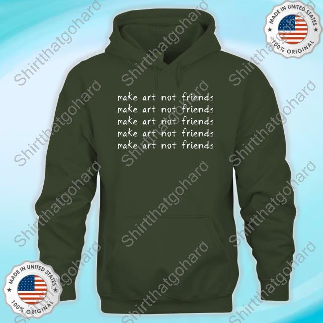 Make Art Not Friends T Shirt