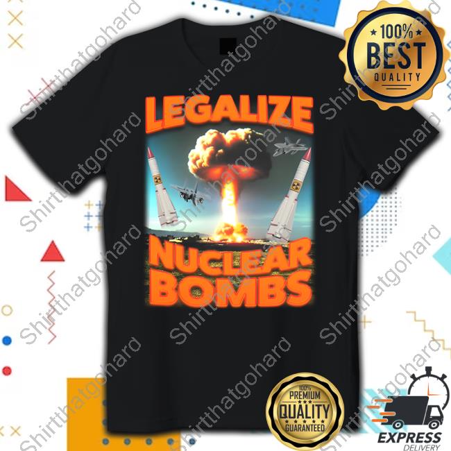 Shitheadsteve Merch Legalize Nuclear Bombs T-Shirt