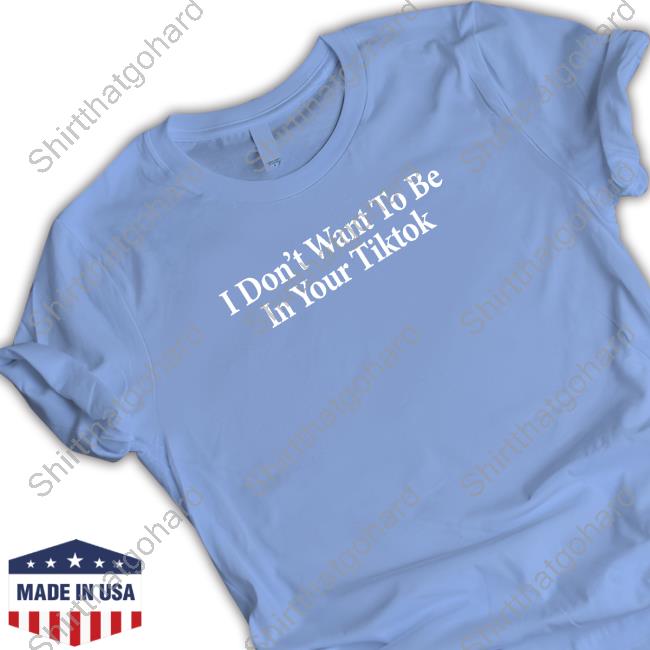 Official Shitheadsteve I Don't Want To Be In Your Tiktok T Shirt