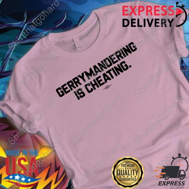 Democratic Redistricting Merch Gerrymandering Is Cheating Tee Ted Corcoran