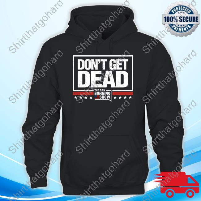 Don’T Get Dead The Dan Bongino Show Shirt