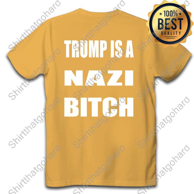 Trump Is A Nazi Bitch Shirt