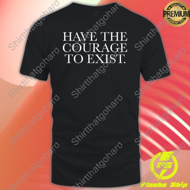 Daniel Howell Merch Have The Courage To Exist Shirts Danielhowell