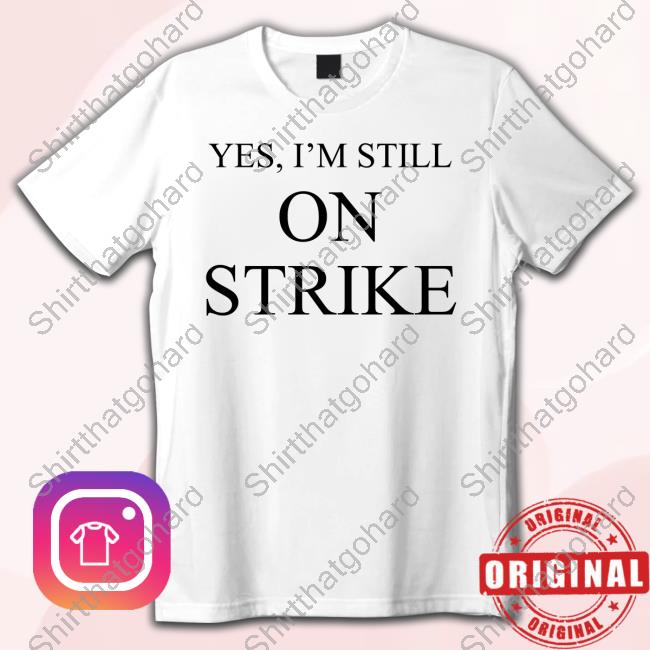 Yes I'm Still On Strike Shirts