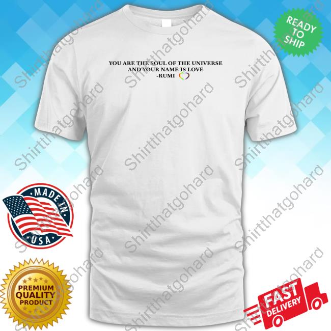 Official You Are The Soul Of The Universe And Your Name Is Love Rumi T Shirt