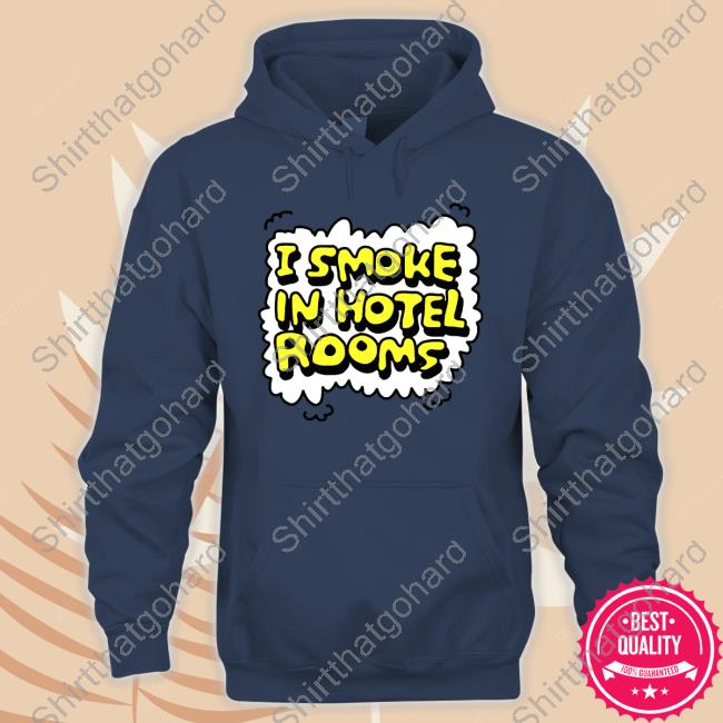 I Smoke In Hotel Rooms Tee Zoe Bread Merch I Smoke In Hotel Rooms Hoodie