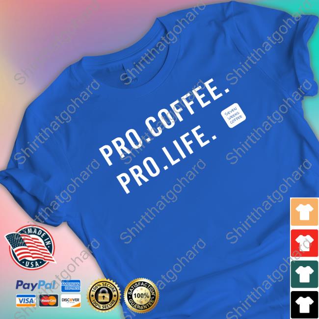 Seven Weeks Coffee Shop Merch Pro Coffee Pro Life Shirt Fundiesnarkuncensored