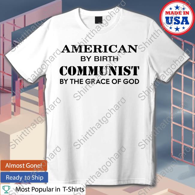 American By Birth Communist By The Grace Of God Tee