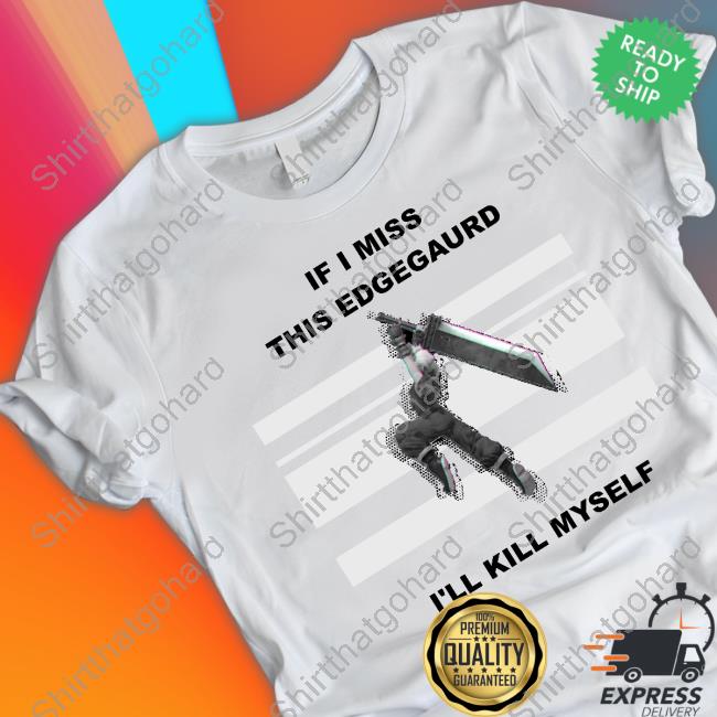 Official If I Miss This Edgegaurd I'll Kill Myself T Shirt