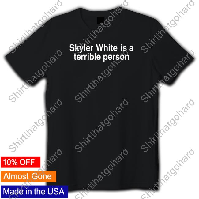 Shitheadsteve Merch Skyler White Is A Terrible Person T Shirt