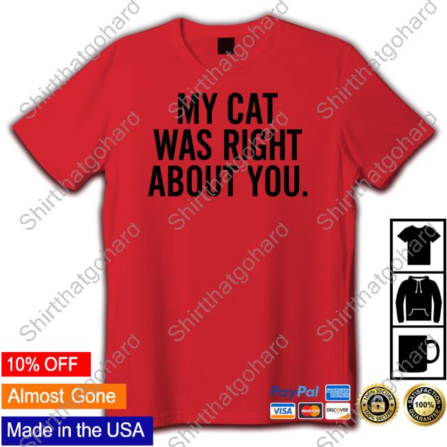 My Cat Was Right About You Shirt The Hoarse Whisperer