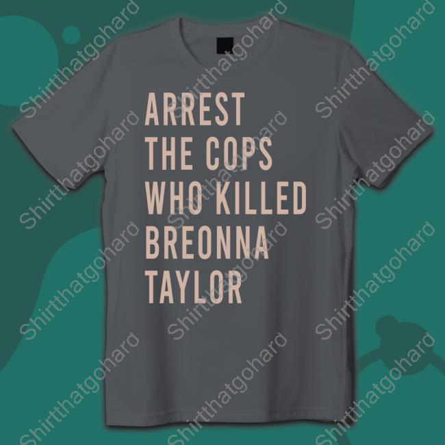 Arrest The Cops Who Killed Breonna Taylor Shirt