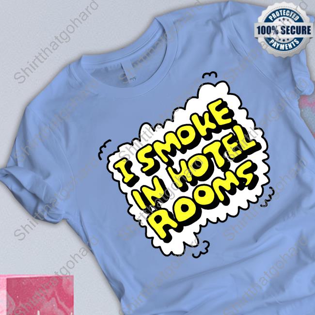 I Smoke In Hotel Rooms Tee Official I Smoke In Hotel Rooms T-Shirt