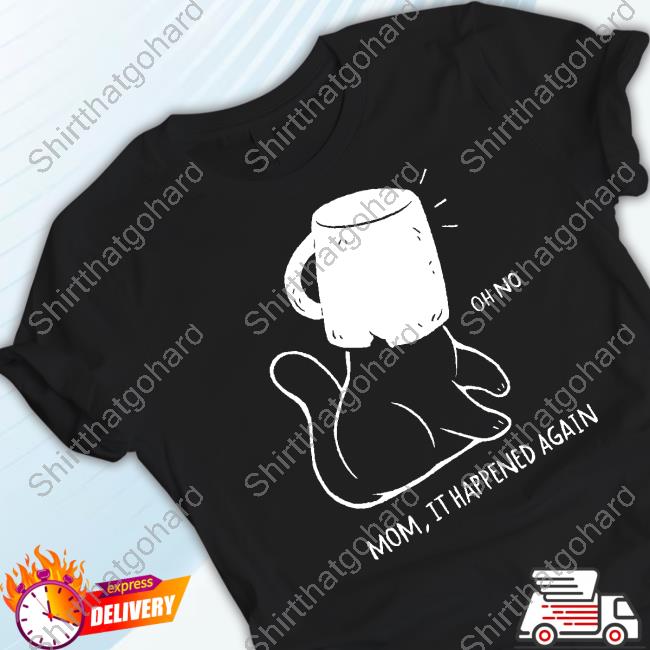 Oh No Mom It Happened Again T Shirt