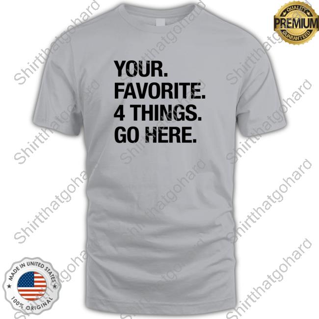 Official Your Favorite 4 Things Go Here Tee