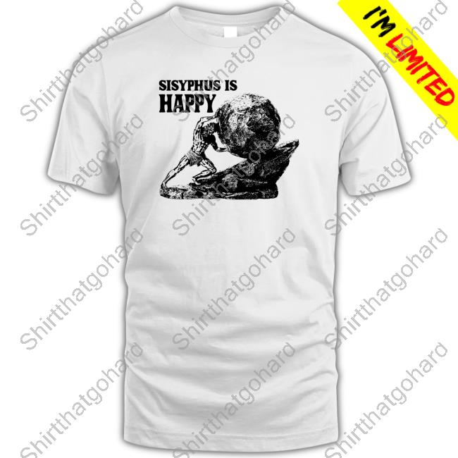 Sisyphus Is Happy Shirts