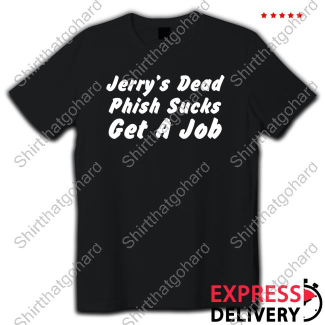 Jerry's Dead Phish Sucks Get A Job T-Shirt