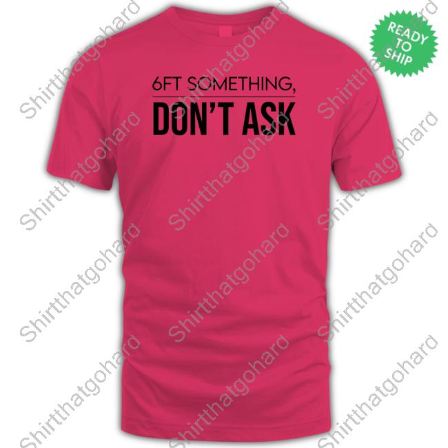 Kalani Brown Tjl Collection Merch 6Ft Something Don't Ask Tee Shirt