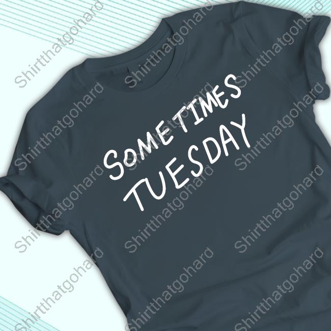 Some Times Tuesday Shirt