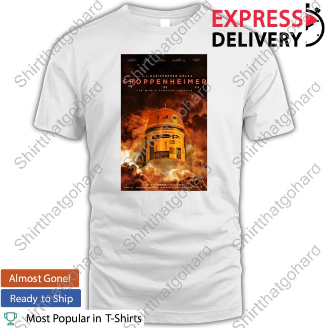 Official Choppenheimer 7 21 23 The World Forever Changes Shirt