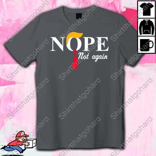 Trump Nope Not Again T Shirts
