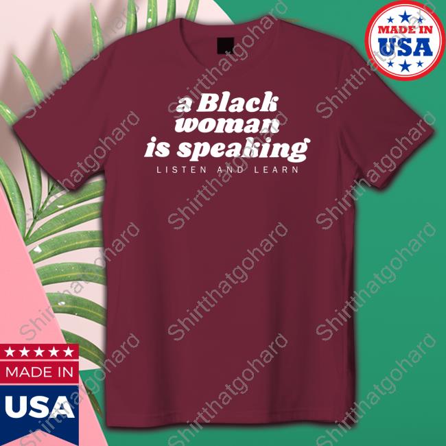 A Black Woman Is Speaking Listen And Learn Shirt