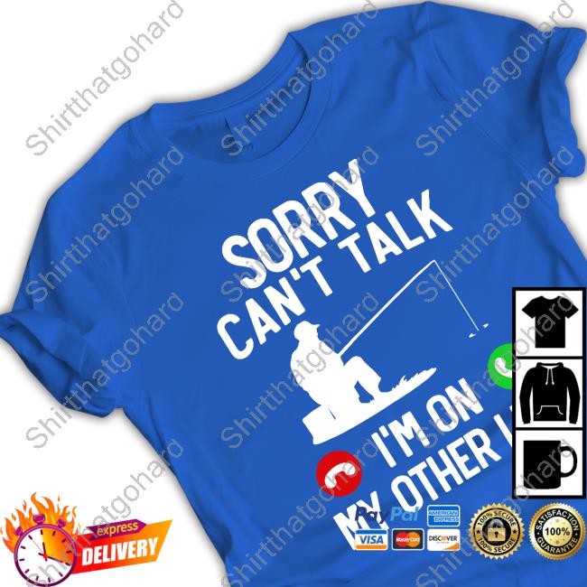 Sorry Can't Talk I'm On My Other Line Shirts