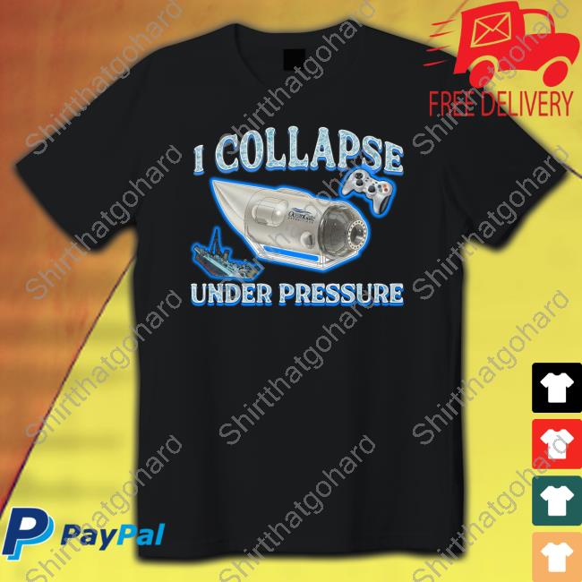 Official Shirts That Go Hard I Collapse Under Pressure T Shirt