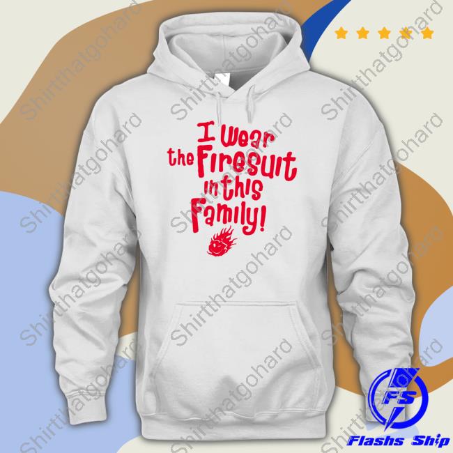 Happys E I Wear The Firesuit In This Family Free Sweatshirt