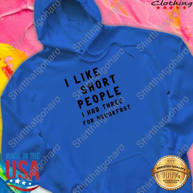 I Like Short People I Had Three For Breakfast Shirt