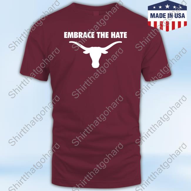 Official Texas Longhorns Embrace The Hate Shirt