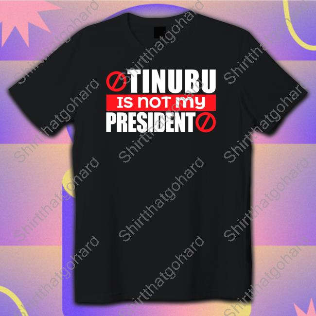 Tinubu Is Not My President T Shirt