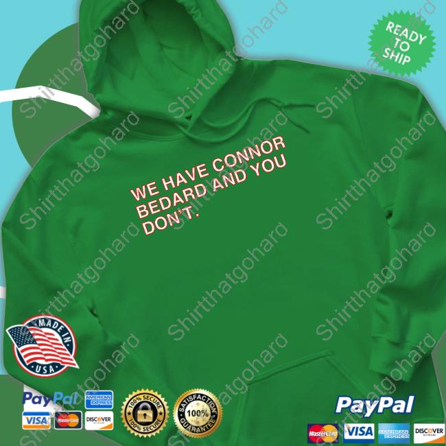 We Have Connor Bedard And You Don't Shirts