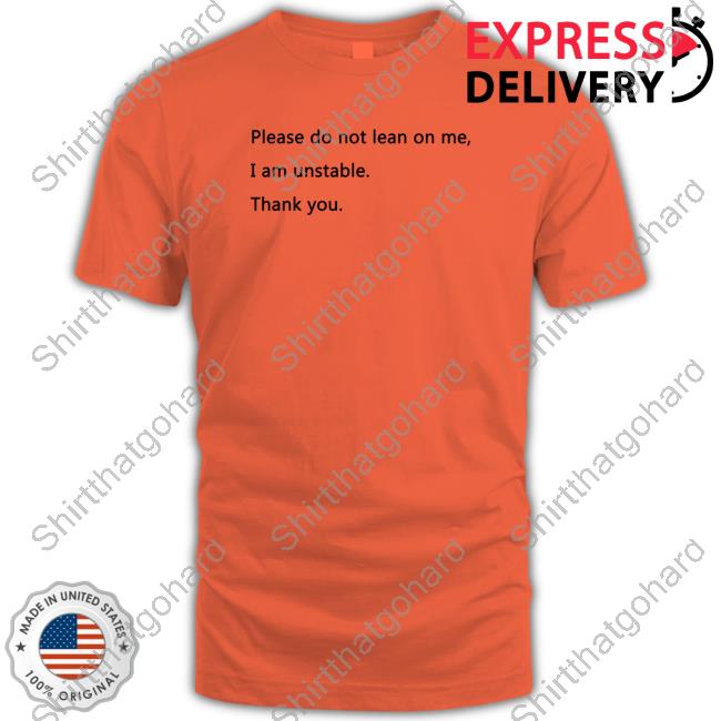 Official Please Do Not Lean On Me I Am Unstable Thank You Tee Shirt
