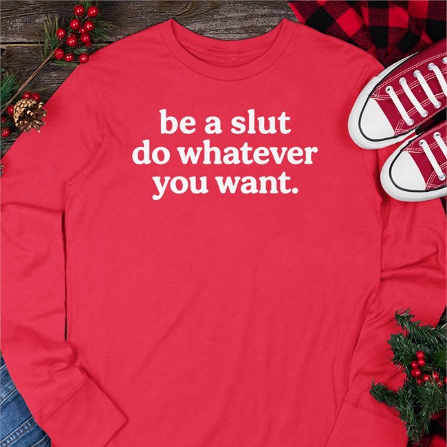 Shirts That Go Hard Be A Slut Do Whatever You Want Hoodie